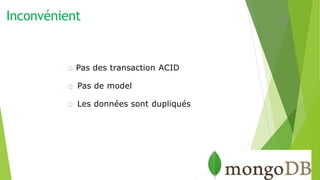 Inconvénient
Pas des transaction ACID
Pas de model
Les données sont dupliqués
27
 