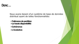 Donc…
Nous avons besoin d'un système de base de données
distribué ayant de telles fonctionnalités:
–Tolérancedepartition
–Lahautedisponibilité
–Cohérence
–L'évolutive
38
 