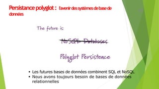 Persistancepolyglot: l'avenirdessystèmesdebasede
données
 Les futures bases de données combinent SQL et NoSQL
 Nous avons toujours besoin de bases de données
relationnelles
45
 