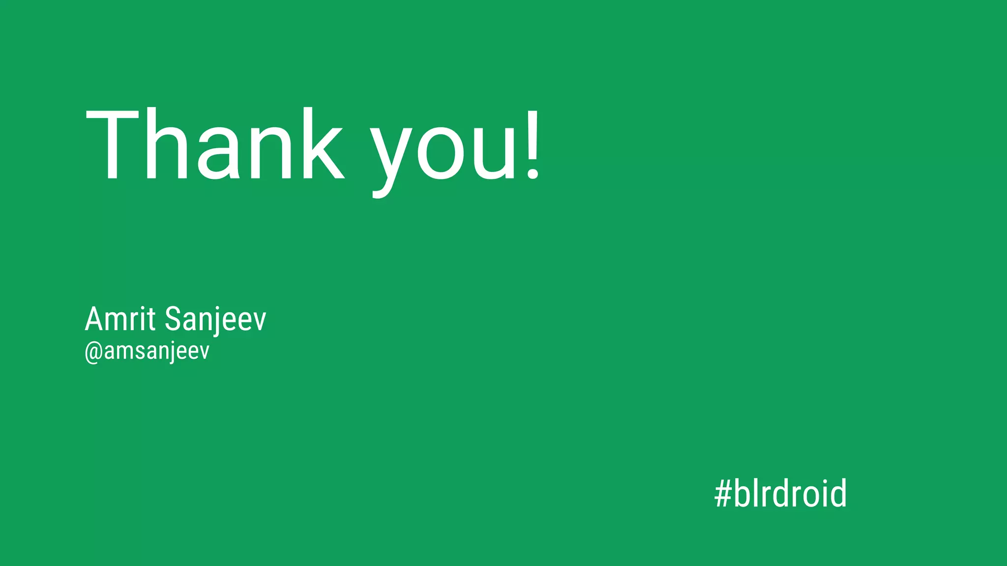 Thank you!
Amrit Sanjeev
@amsanjeev
#blrdroid
 