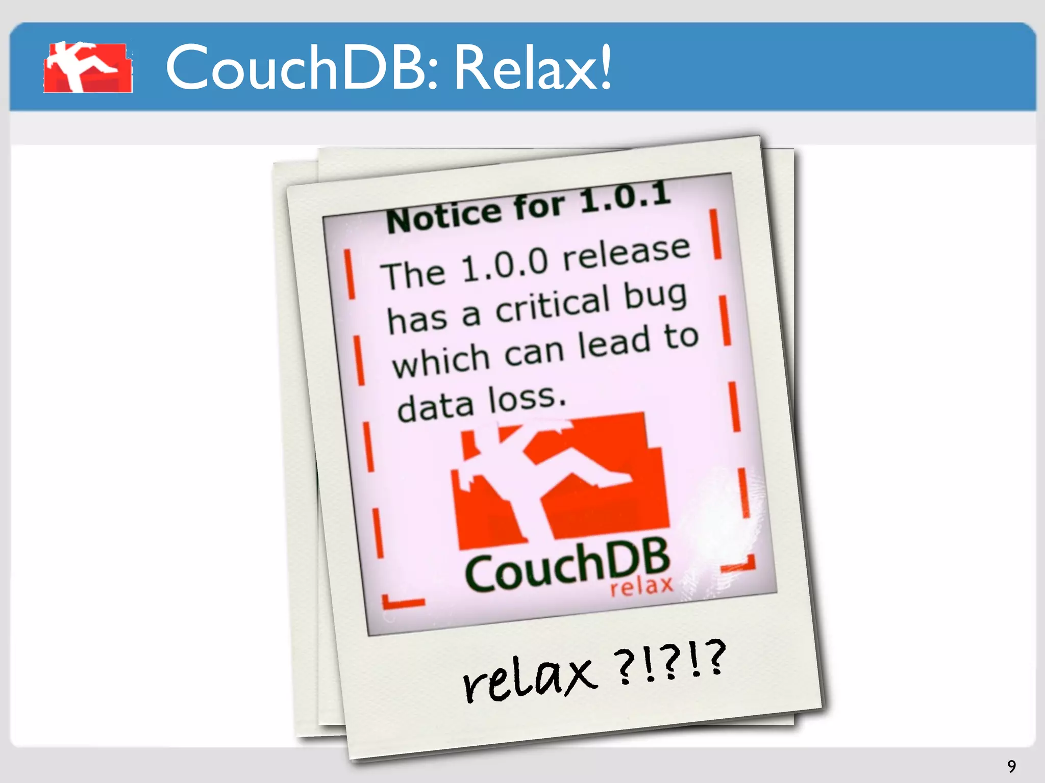 CouchDB: Relax!




         .buve/a LO n ?
             t de      ulfree space
       ..Love,v/T of!l !?
      You harenaieth?r Right?
               l, r x te?
         isyevay b g t
        an  we
                                      9
 
