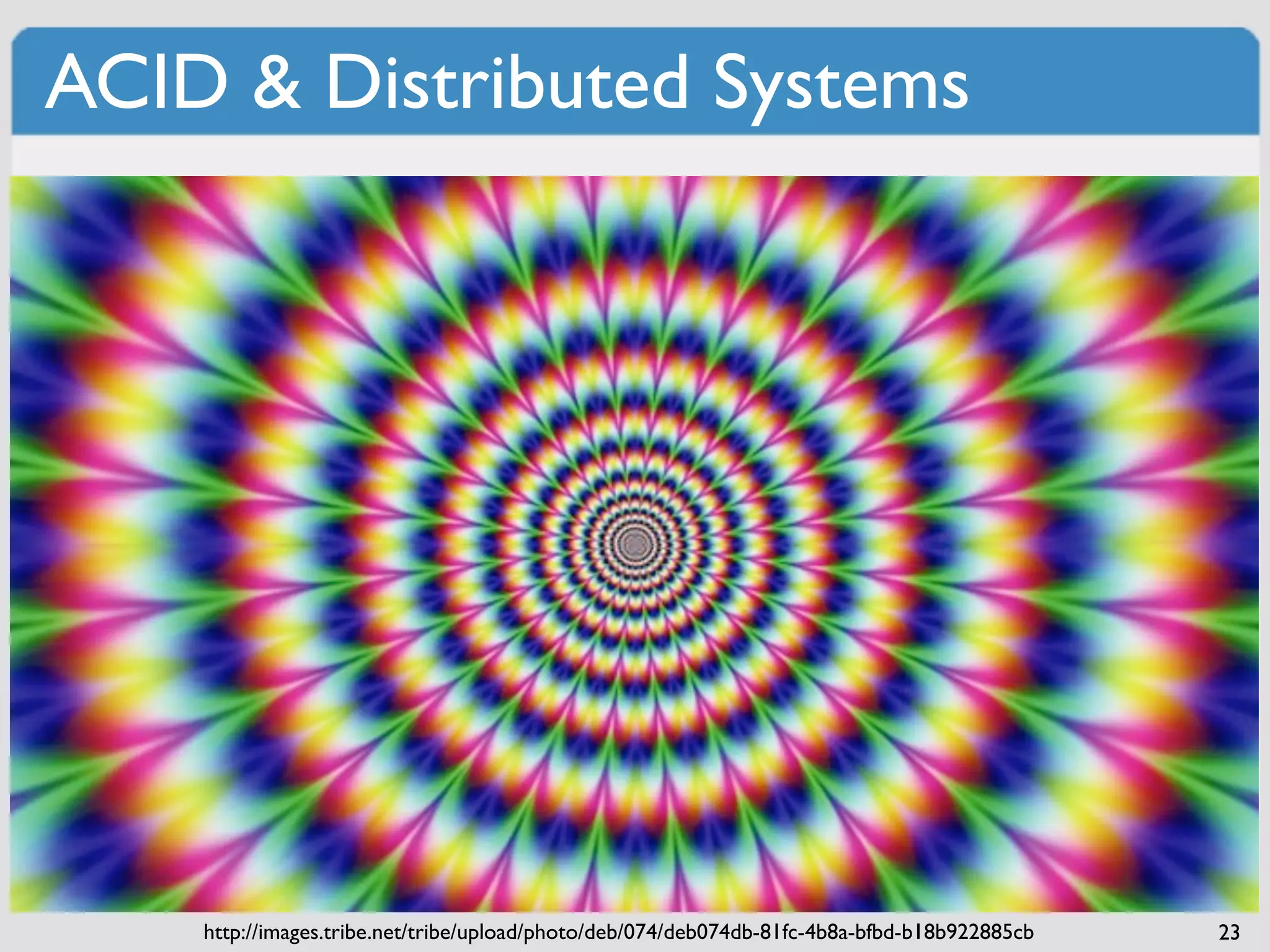 ACID & Distributed Systems




    http://images.tribe.net/tribe/upload/photo/deb/074/deb074db-81fc-4b8a-bfbd-b18b922885cb   23
 