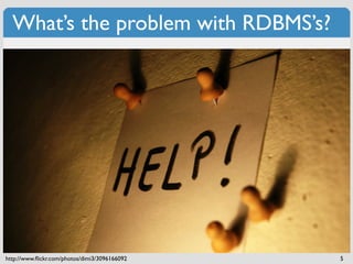 What’s the problem with RDBMS’s?




http://www.ﬂickr.com/photos/dimi3/3096166092   5
 