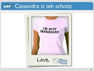 Cassandra is teh schnitz




        ..Love,v/null
          .but /de
          is even better
                           8
 