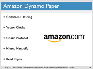 Amazon Dynamo Paper
 Consistent Hashing


 Vector Clocks


 Gossip Protocol


 Hinted Handoffs


 Read Repair

http://s3.amazonaws.com/AllThingsDistributed/sosp/amazon-dynamo-sosp2007.pdf   28
 