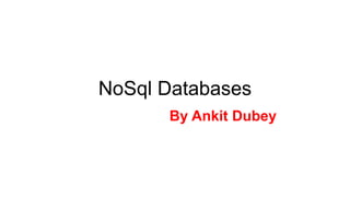 NoSql Databases
By Ankit Dubey
 