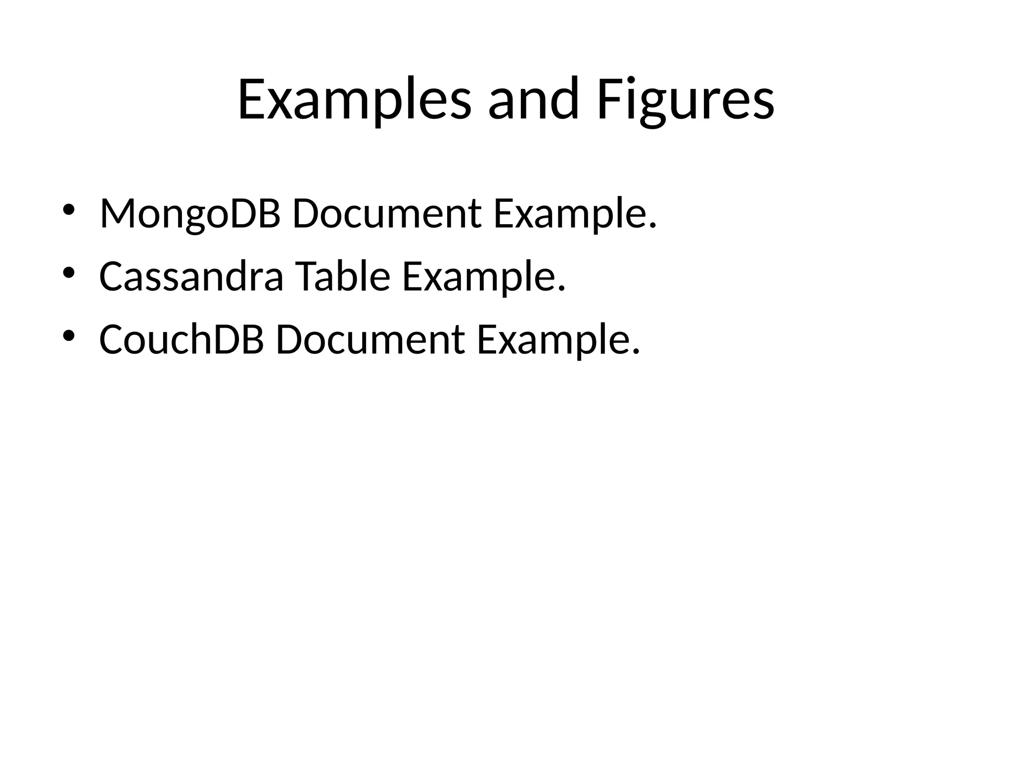 Examples and Figures
• MongoDB Document Example.
• Cassandra Table Example.
• CouchDB Document Example.
 