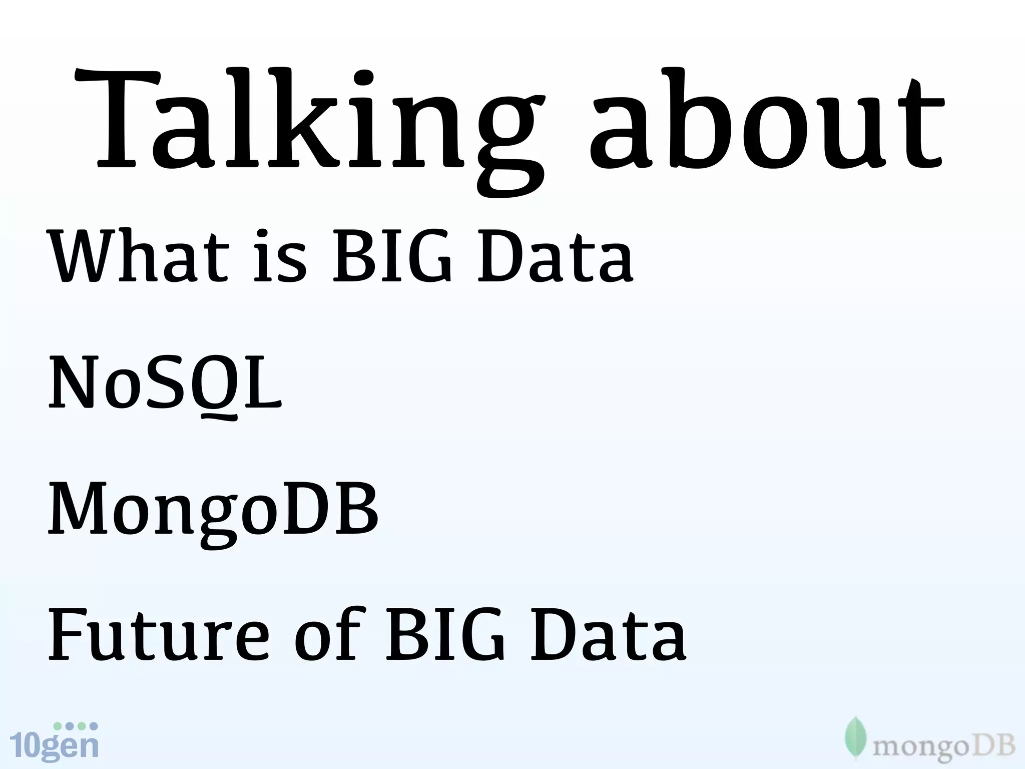 Talking about
What is BIG Data
NoSQL
MongoDB
Future of BIG Data
 