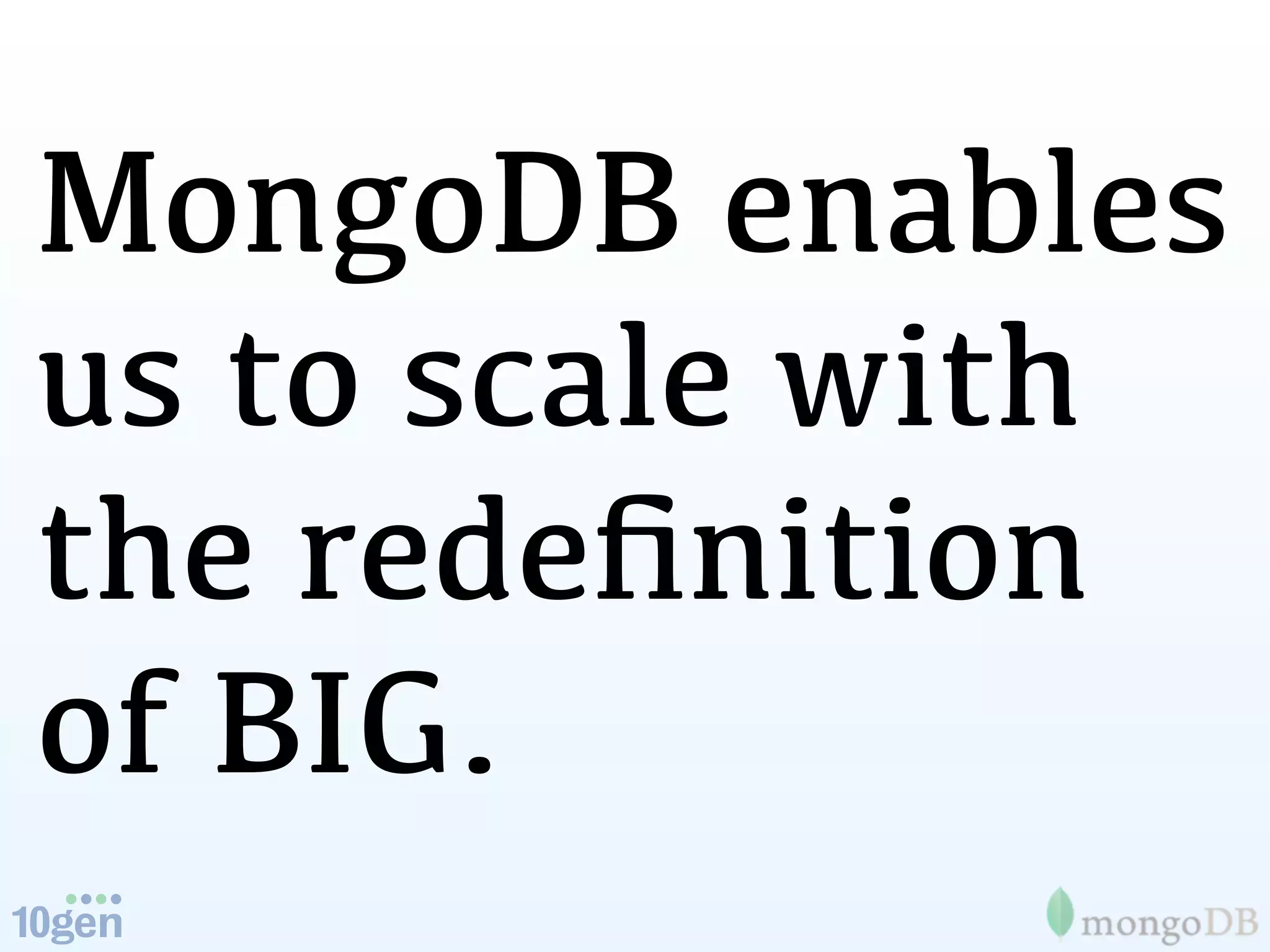 MongoDB enables
us to scale with
the redeﬁnition
of BIG.
 