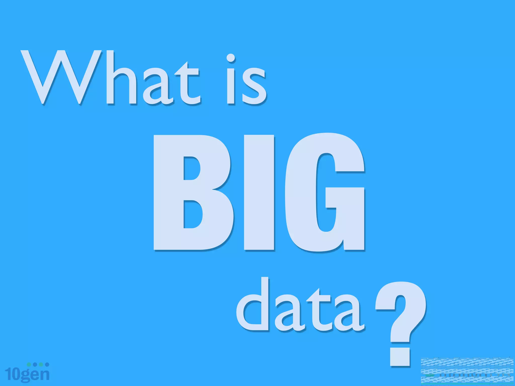 What is
   BIG
    data   ?
 