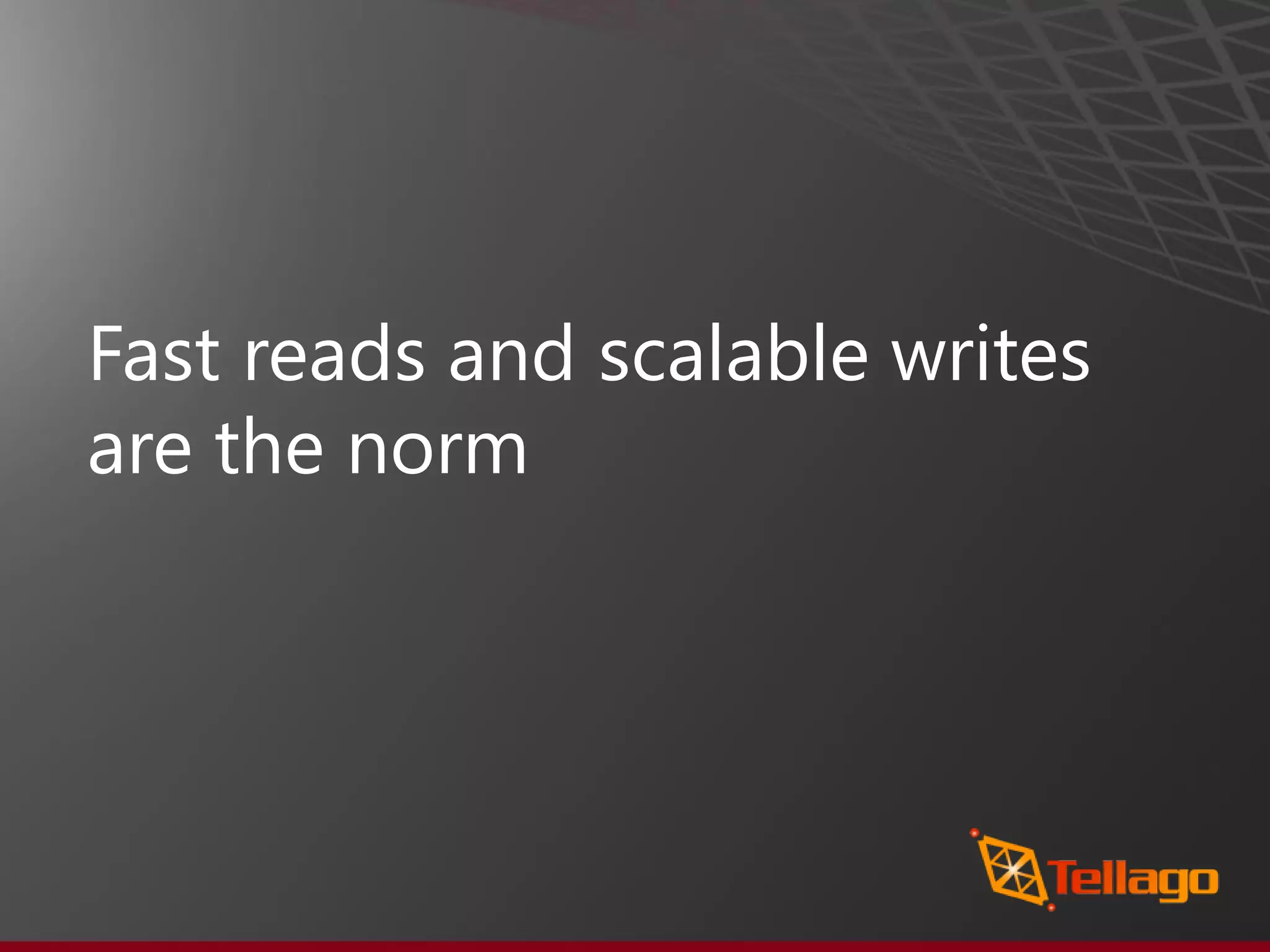 Fast reads and scalable writes are the norm 