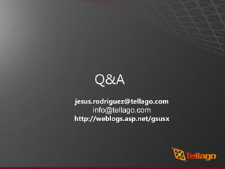 Q&A
jesus.rodriguez@tellago.com
     info@tellago.com
http://weblogs.asp.net/gsusx
 