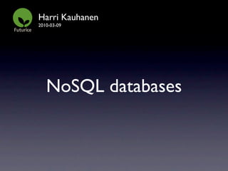 Harri Kauhanen
2010-03-09




   NoSQL databases
 