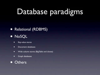 Database paradigms

• Relational (RDBMS)
• NoSQL
 •   Key-value stores

 •   Document databases

 •   Wide column stores (...