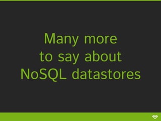 Many more
to say about
NoSQL datastores

 