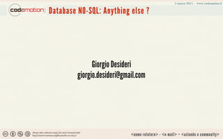 Database NO-SQL: Anything else ?




               Giorgio Desideri
         giorgio.desideri@gmail.com




                             <nome relatore> - <e-mail> – <azienda o community>
 