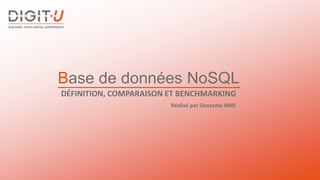 Base de données NoSQL
DÉFINITION, COMPARAISON ET BENCHMARKING
Réalisé par Oussama ARBI
 