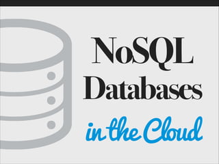 NoSQL
Databases 
in the Cloud
 