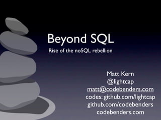 Beyond SQL
Rise of the noSQL rebellion



                        Matt Kern
                        @lightcap
                matt@codebenders.com
               codes: github.com/lightcap
                github.com/codebenders
                    codebenders.com
 