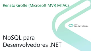 NoSQL para
Desenvolvedores .NET
Renato Groffe (Microsoft MVP, MTAC)
 