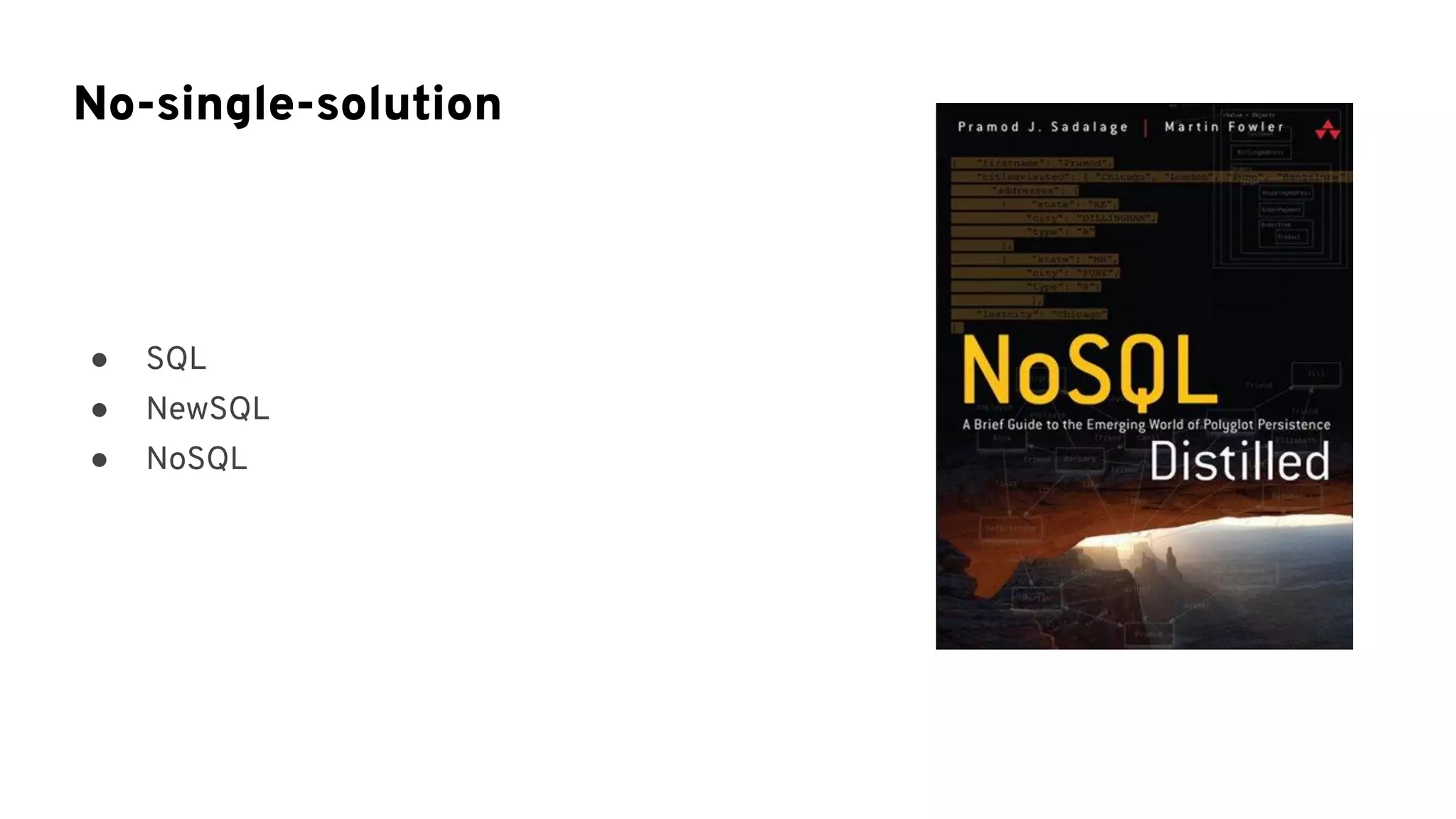● SQL
● NewSQL
● NoSQL
No-single-solution
 