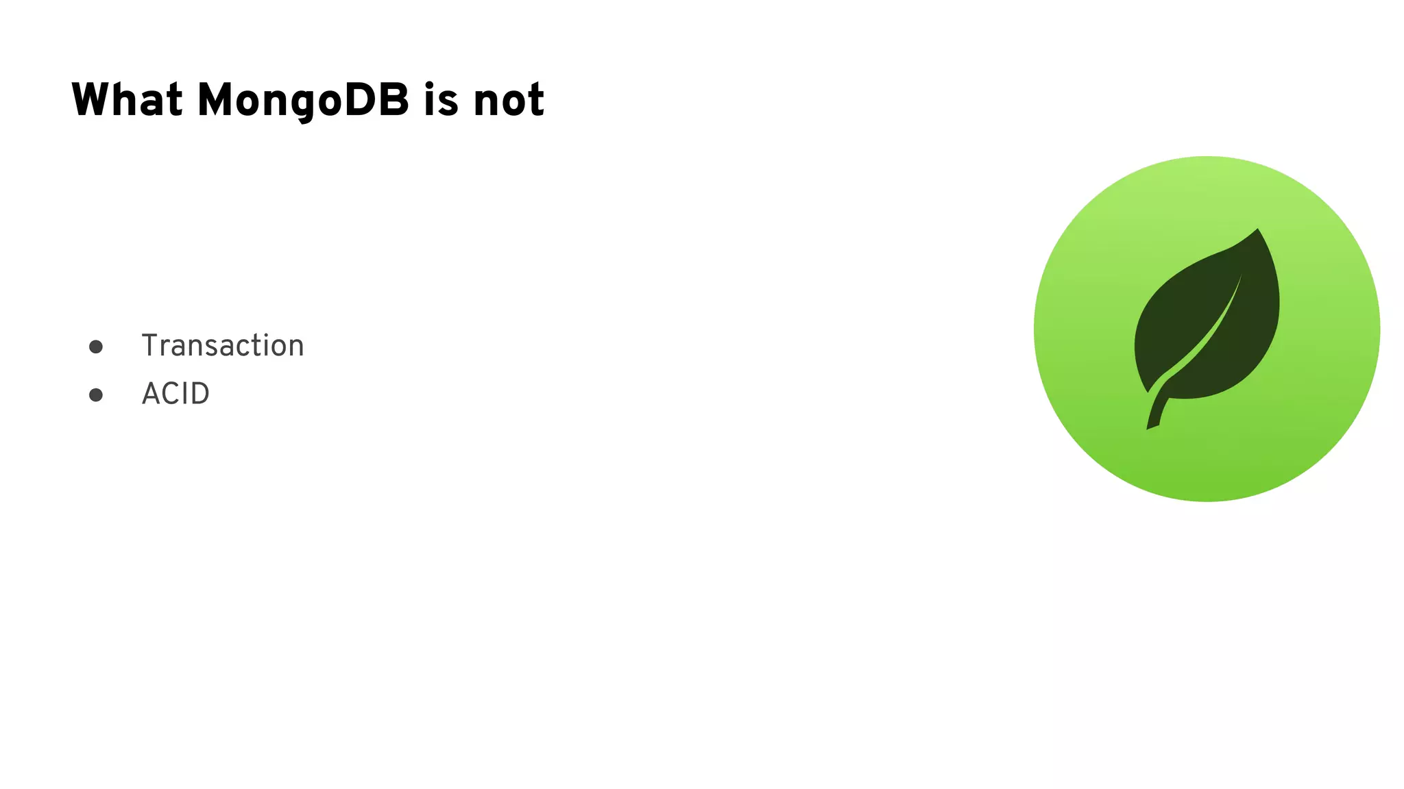 ● Transaction
● ACID
What MongoDB is not
 