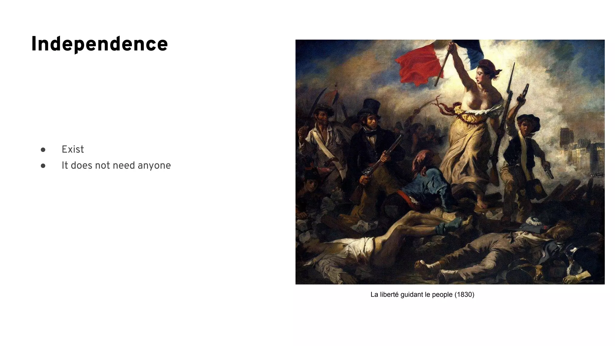 ● Exist
● It does not need anyone
Independence
La liberté guidant le people (1830)
 