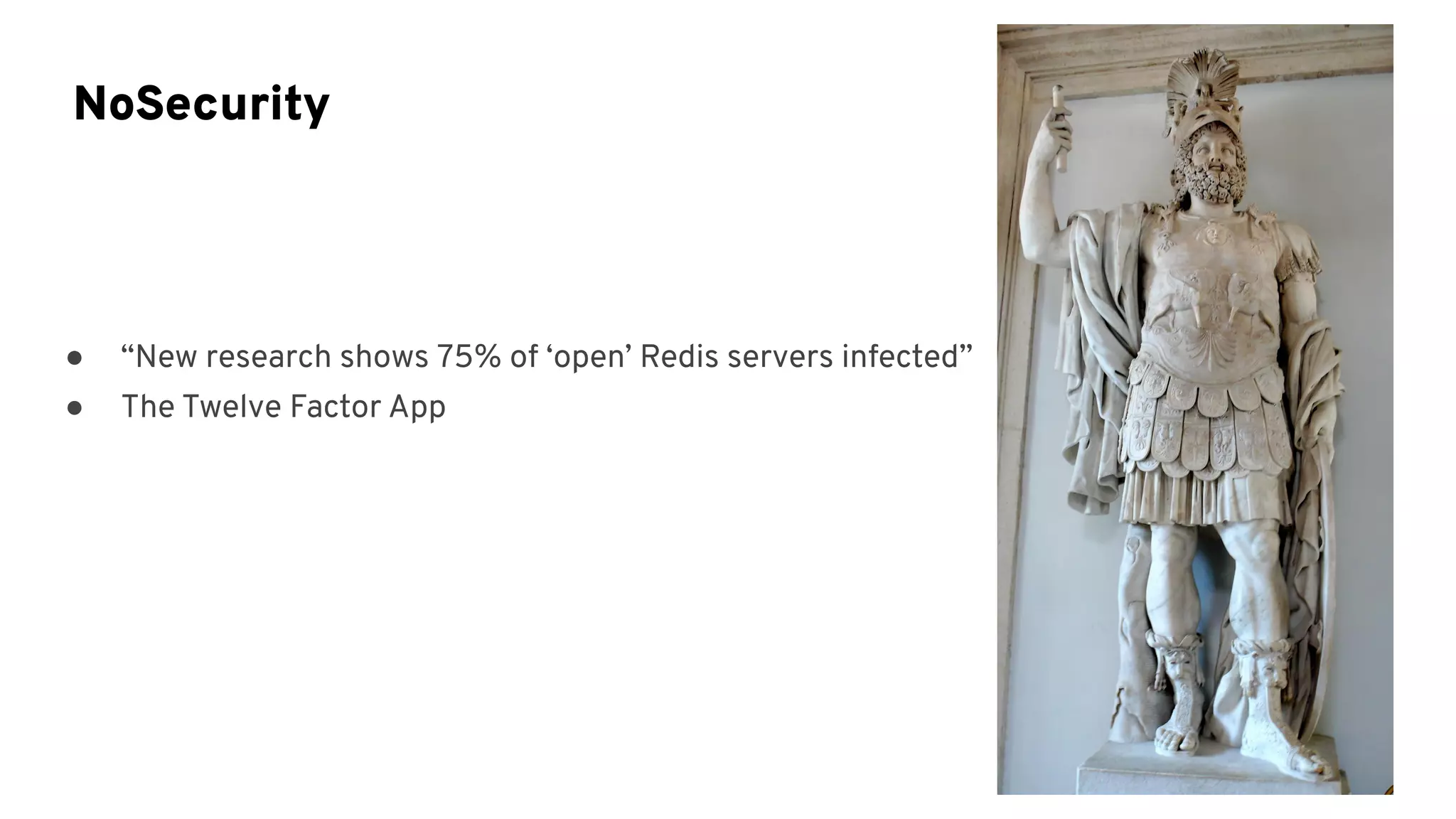 ● “New research shows 75% of ‘open’ Redis servers infected”
● The Twelve Factor App
NoSecurity
 