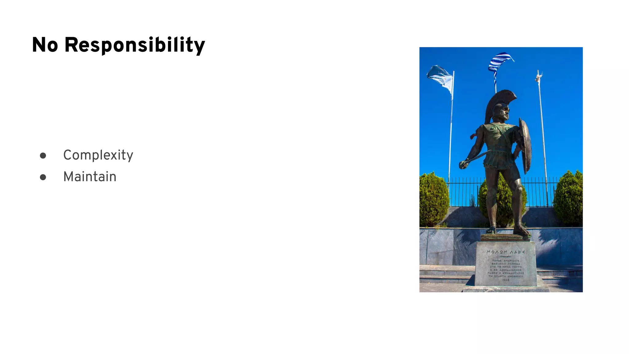 ● Complexity
● Maintain
No Responsibility
 