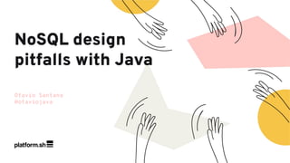 Otavio Santana
@otaviojava
NoSQL design
pitfalls with Java
 