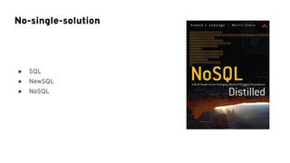 ● SQL
● NewSQL
● NoSQL
No-single-solution
 