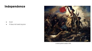 ● Exist
● It does not need anyone
Independence
La liberté guidant le people (1830)
 
