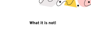 What it is not!
 