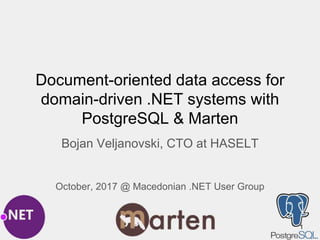 Document-oriented data access for
domain-driven .NET systems with
PostgreSQL & Marten
Bojan Veljanovski, CTO at HASELT
October, 2017 @ Macedonian .NET User Group
1
 