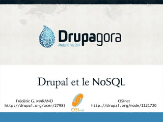 Drupal et le NoSQL
     Frédéric G. MARAND                    OSInet
http://drupal.org/user/27985   http://drupal.org/node/1121720
 