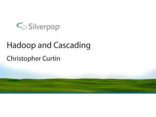Hadoop and Cascading Christopher Curtin 