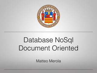 Database NoSql 
Document Oriented 
Matteo Merola 
 