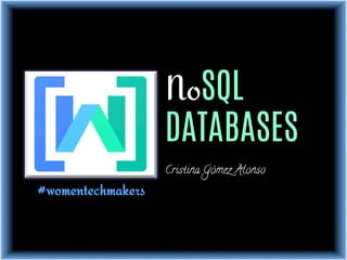 NoSQL
DATABASES
Cristina Gómez Alonso
#womentechmakers
 