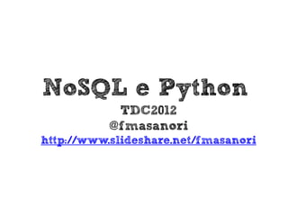 NoSQL e Python
            TDC2012
           @fmasanori
http://www.slideshare.net/fmasanori
 