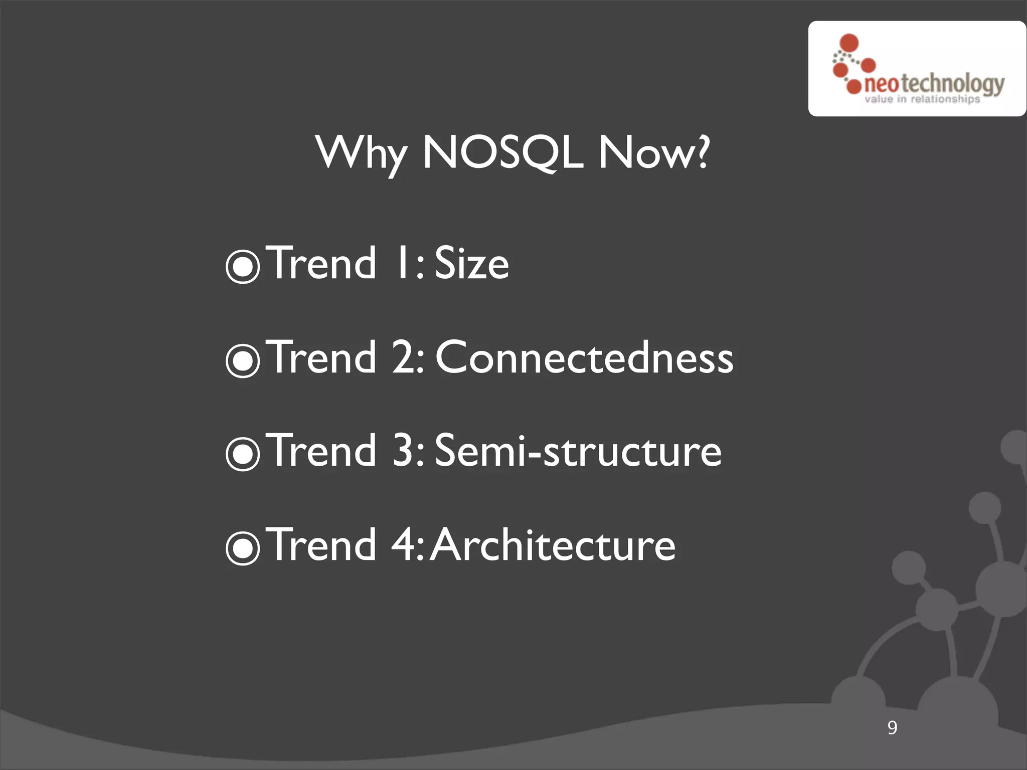 Why NOSQL Now?

๏Trend 1: Size
๏Trend 2: Connectedness
๏Trend 3: Semi-structure
๏Trend 4: Architecture

                           9
 