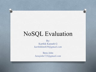 NoSQL Evaluation
By:
Karthik Kamath G
karthikkmth50@gmail.com
Bens John
bensjohn723@gmail.com
 
