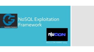 NoSQL Exploitation
Framework
NULLCON AMMO 2014
 