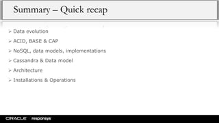 Summary – Quick recap
 Data evolution
 ACID, BASE & CAP
 NoSQL, data models, implementations
 Cassandra & Data model
 Architecture
 Installations & Operations
 