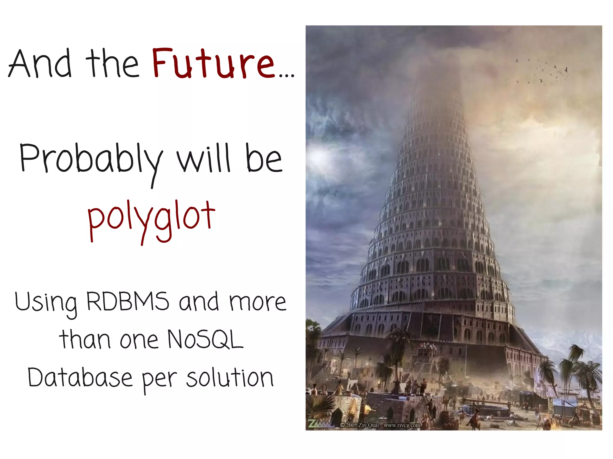 And the Future…

Probably will be
     polyglot

Using RDBMS and more
   than one NoSQL
 Database per solution
 