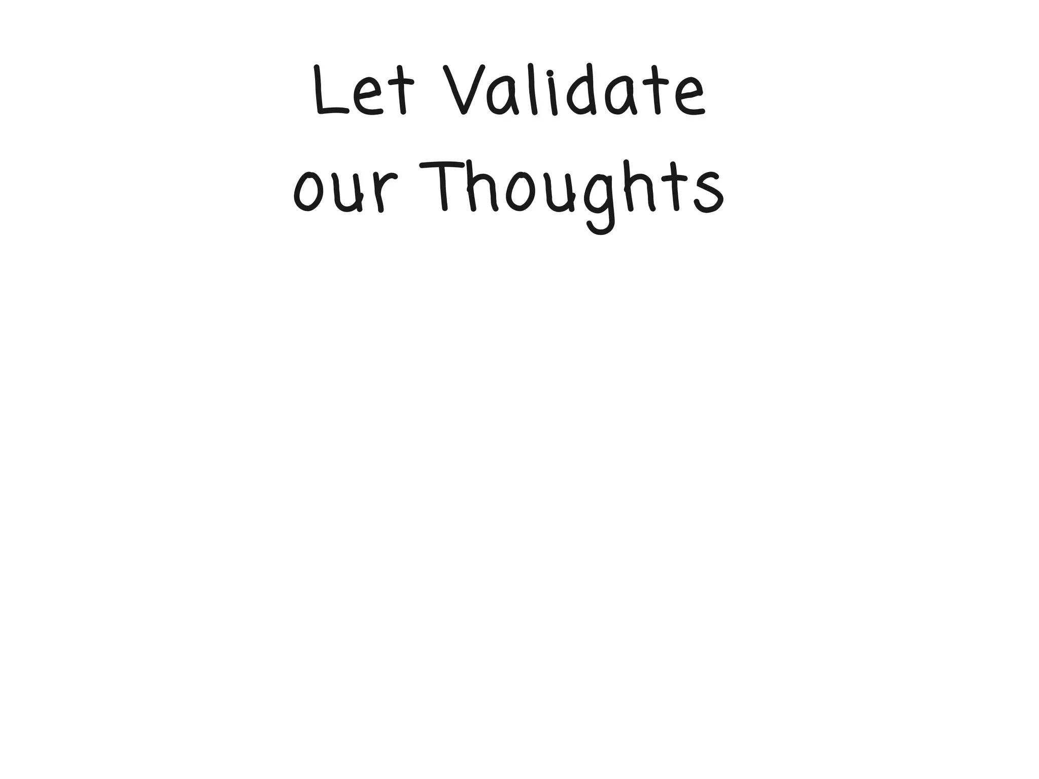 Let Validate
our Thoughts
 