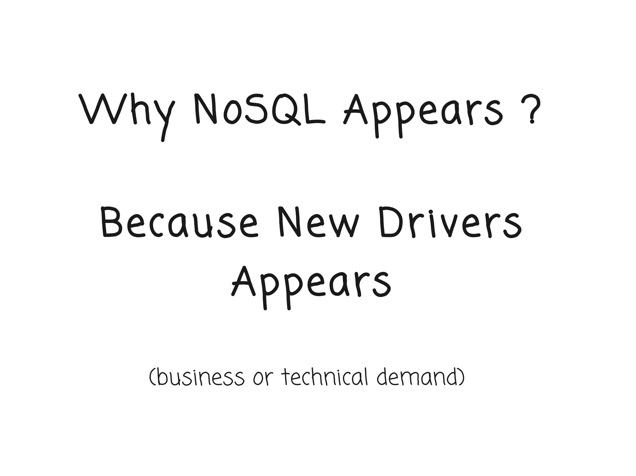 Why NoSQL Appears ?

Because New Dr ivers
         Appears

  (business or technical demand)
 