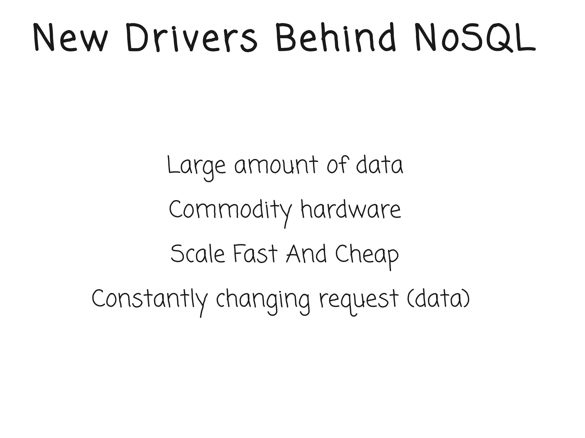 New Dr ivers Behind NoSQL


        Large amount of data
        Commodity hardware
         Scale Fast And Cheap
  Constantly changing request (data)
 