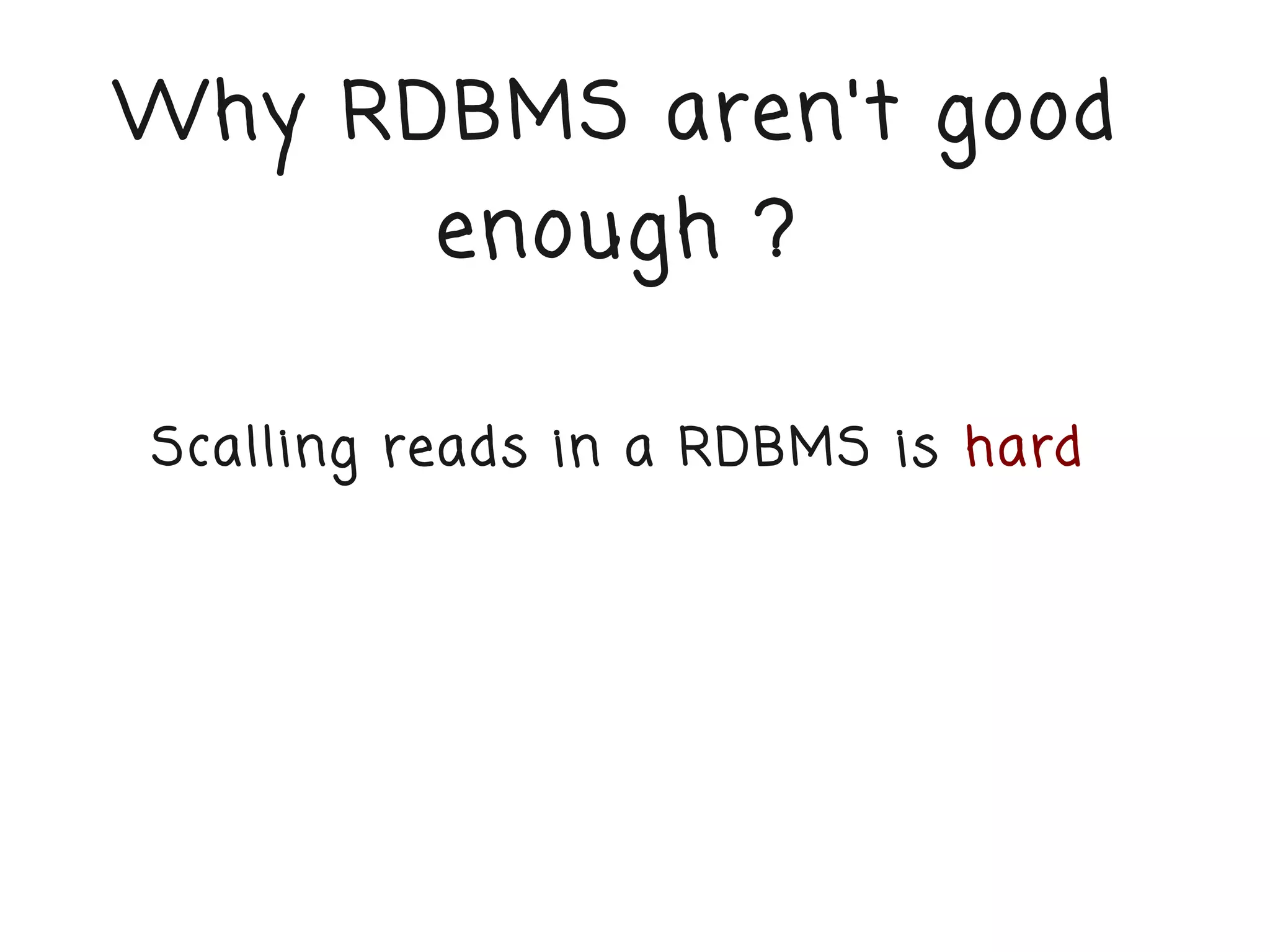 Why RDBMS aren't good
          enough ?

Scalling reads in a RDBMS is hard
 