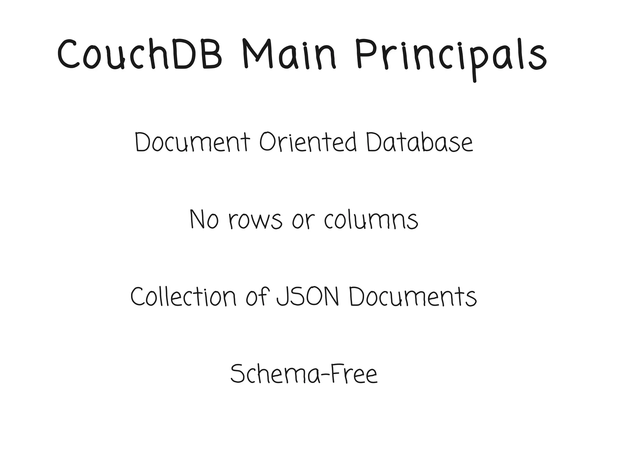 CouchDB Main Pr incipals

   Document Oriented Database


       No rows or columns


   Collection of JSON Documents


           Schema-Free
 