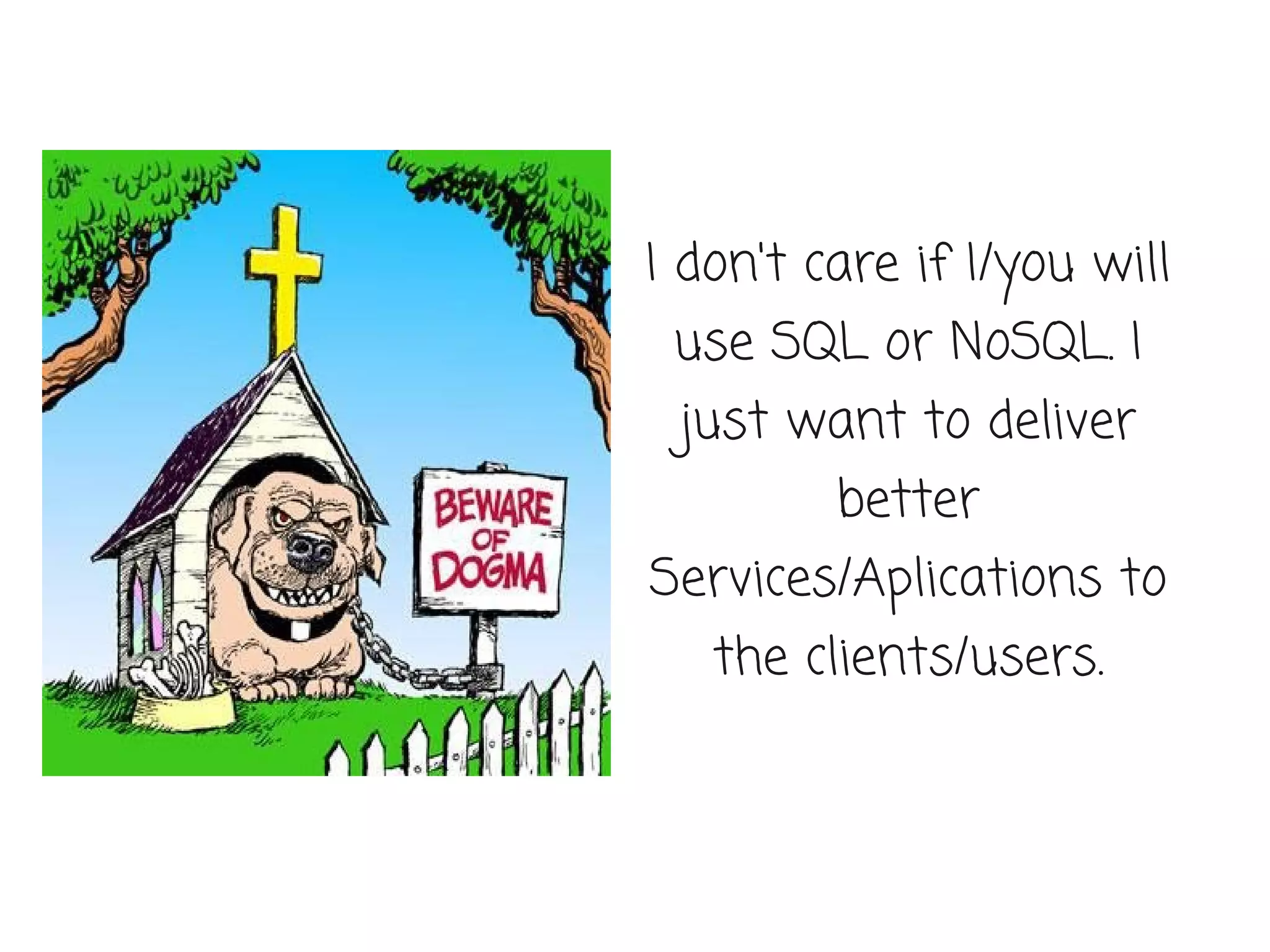 I don't care if I/you will
 use SQL or NoSQL. I
 just want to deliver
         better
Services/Aplications to
   the clients/users.
 